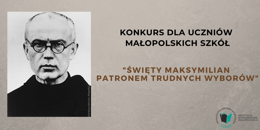 Na szarym tle po lewej stronie portret św. Maksymiliana Marii Kolbego, po prawej stronie napis Konkurs dla uczniów małopolskich szkół "Święty Maksymilian patronem trudnych wyborów"